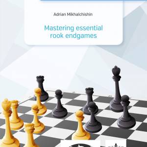 Adrian Mikhalchishin - Mastering essential rook endgames