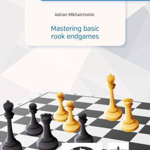 Adrian Mikhalchishin - Mastering basic rook endgames