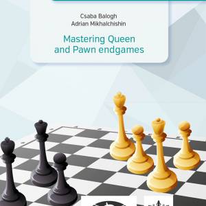 Csaba Balogh & Adrian Mikhalchishin - Mastering Queen and Pawn endgames